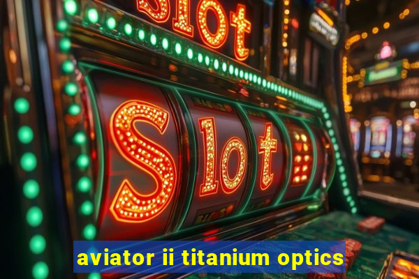 aviator ii titanium optics